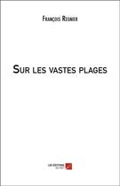 Couverture du livre « Sur les vastes plages » de Francois Regnier aux éditions Editions Du Net