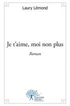 Couverture du livre « Je t'aime, moi non plus - roman » de Lemond Laury aux éditions Edilivre