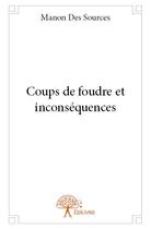 Couverture du livre « Coups de foudre et inconséquences » de Manon Des Sources aux éditions Edilivre