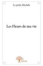 Couverture du livre « Les fleurs de ma vie » de Michele La Petite aux éditions Edilivre