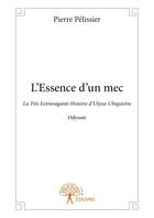 Couverture du livre « L'essence d'un mec ; la très extravagante histoire d'Ulysse Ubiquistin » de Pierre Pelissier aux éditions Editions Edilivre