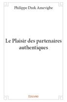 Couverture du livre « Le plaisir des partenaires authentiques » de Philippe Dzek Amevigbe aux éditions Edilivre