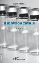 Couverture du livre « Ambition fatale » de Julien Trebila aux éditions L'harmattan