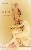 Couverture du livre « Oreste, la fin de l'histoire ? » de Marc Durand aux éditions L'harmattan