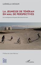 Couverture du livre « La jeunesse de Téhéran en mal de perspectives : les conséquences de quatre décennies de crises » de Ludmilla Moulin aux éditions L'harmattan