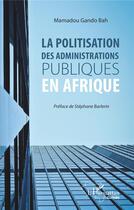 Couverture du livre « La politisation des administrations publiques en Afrique » de Mamadou Gando Bah aux éditions L'harmattan