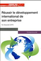 Couverture du livre « Réussir le développement international de son entreprise ; entrepreunariat » de Alexandre Catta aux éditions Oec