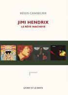 Couverture du livre « Jimi Hendrix ; le rêve inachevé » de Regis Canselier aux éditions Le Mot Et Le Reste