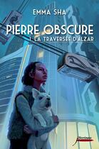 Couverture du livre « Pierre obscure Tome 1 ; la traversée d'Alzar » de Emma Sha aux éditions Scrineo