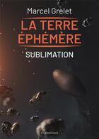 Couverture du livre « Terre éphémère Tome 4 : Sublimation » de Marcel Grelet aux éditions Ella Editions