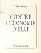 Couverture du livre « Contre l'economie d'etat » de Frederic Bastiat aux éditions Berg International