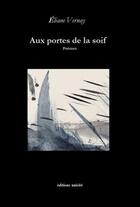 Couverture du livre « Aux portes de la soif ; poèmes » de Eliane Vernay aux éditions Unicite