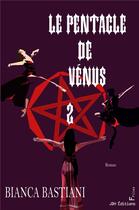 Couverture du livre « Le Pentacle de Vénus - tome 2 : Le dénouement magique et mystérieux de la Lignée de la Rose » de Bianca Bastiani aux éditions Jdh