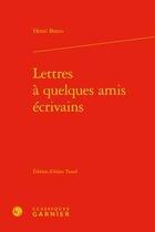 Couverture du livre « Lettres à quelques amis écrivains » de Henri Bosco aux éditions Classiques Garnier