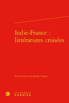 Couverture du livre « Italie-France : littératures croisées » de Romain Vignest aux éditions Classiques Garnier