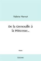 Couverture du livre « De la grenouille a la princesse... » de Hernot Valerie aux éditions Edilivre