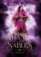 Couverture du livre « Le chant des sables Tome 3 » de Aidan Fox aux éditions Aidan Fox