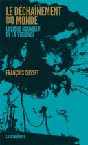 Couverture du livre « Le déchaînement du monde ; logique nouvelle de la violence » de Francois Cusset aux éditions La Decouverte