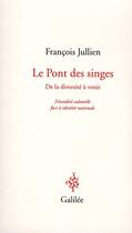 Couverture du livre « Le pont des singes ; de la diversité à venir ; fécondité culturelle face à identité nationale » de Francois Jullien aux éditions Galilee