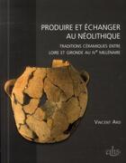 Couverture du livre « Produire et echanger au neolithique » de Ard Vincent aux éditions Cths Edition