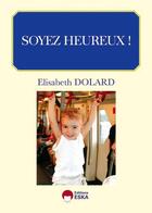 Couverture du livre « Soyez heureux ! » de Elisabeth Dolard aux éditions Eska