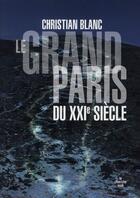 Couverture du livre « Le Grand Paris du XXI siècle » de Christian Blanc aux éditions Cherche Midi