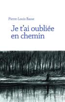 Couverture du livre « Je t'ai oubliée en chemin » de Pierre-Louis Basse aux éditions Cherche Midi