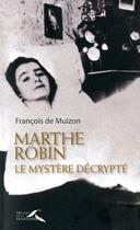 Couverture du livre « Marthe Robin, le mystère décrypté » de Francois De Muizon aux éditions Presses De La Renaissance