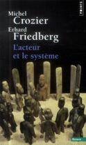 Couverture du livre « L'acteur et le système » de Michel Crozier et Erhard Friedberg aux éditions Points