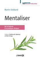 Couverture du livre « Mentaliser ; de la théorie à la pratique clinique (2e édition) » de Martin Debbane aux éditions De Boeck Superieur