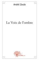 Couverture du livre « La voix de l'ombre » de Andre Zoula aux éditions Edilivre