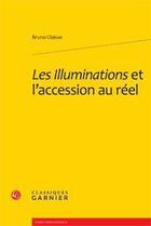 Couverture du livre « Les illuminations et l'accession au réel » de Bruno Claisse aux éditions Classiques Garnier