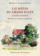 Couverture du livre « Lai mâïon du grand Jules et autres histoires » de Madeleine Garreau-Fevrier aux éditions Armancon