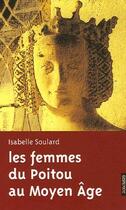 Couverture du livre « Le femmes du Poitou au moyen âge » de Isabelle Soulard aux éditions Geste