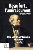 Couverture du livre « Beaufort, l'amiral du vent ; une vie de Sir Francis Beaufort (1774-1857) » de Raymond Reding aux éditions Les Indes Savantes