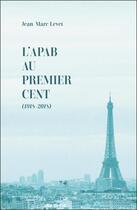Couverture du livre « L'APAB au premier cent (1918-2018) » de Jean-Marc Levet aux éditions Francois Baudez