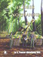 Couverture du livre « 45 tiger en normandie ; la s.panzer-abteilung 503 » de Didier Lodieu aux éditions Ysec