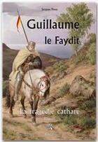 Couverture du livre « Guillaume le faydit, la tragedit cathare » de Jacques Pince aux éditions Creer
