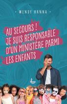 Couverture du livre « Au secours ! je suis responsable d'un ministère parmi les enfants » de Wendy Hanna aux éditions Ligue Pour La Lecture De La Bible