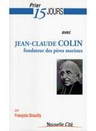 Couverture du livre « Prier 15 jours avec... : Jean-Claude Colin, fondateur des pères maristes » de Francois Drouilly aux éditions Nouvelle Cite