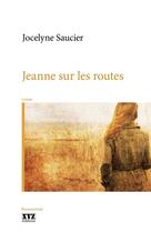 Couverture du livre « Jeanne Sur Les Routes » de Jocelyne Saucier aux éditions Xyz