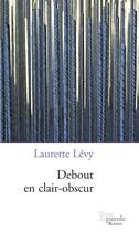 Couverture du livre « Debout en clair obscur » de Levy Laurette aux éditions Editions Prise De Parole