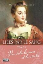 Couverture du livre « Liées par le sang Tome 3 : par-delà les mers et les siècles » de Marie-Josee Poisson aux éditions La Semaine