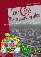 Couverture du livre « Une cité aux mains fertiles : quand les habitants transforment leur quartier » de Beatrice Barras aux éditions Repas