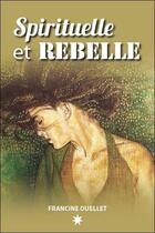 Couverture du livre « Spirituelle et rebelle » de Francine Ouellet aux éditions Atma