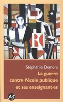 Couverture du livre « La guerre contre l'ecole publique et ses enseignant-es » de Demers Stephanie aux éditions M-editeur