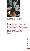 Couverture du livre « Les hommes à lunettes n'aiment pas se battre » de Luc-Michel Fouassier aux éditions Quadrature