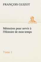 Couverture du livre « Memoires pour servir a l'histoire de mon temps (tome 1) » de Guizot M. (Francois) aux éditions Tredition