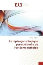 Couverture du livre « Le reperage isotopique per-operatoire de l'osteome osteoide » de Haddam Amina aux éditions Editions Universitaires Europeennes