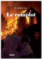 Couverture du livre « Le complot » de B Andre-Lar aux éditions Jepublie